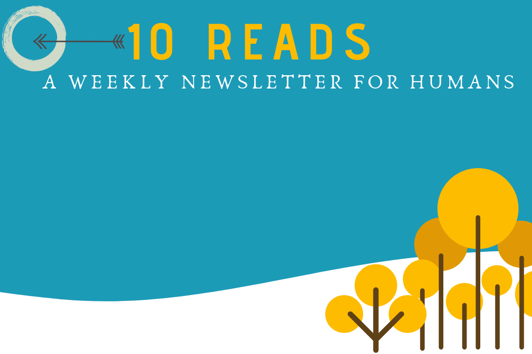 Issue #12: 10 Reads, A Handcrafted Weekly Newsletter for&nbsp;Humans